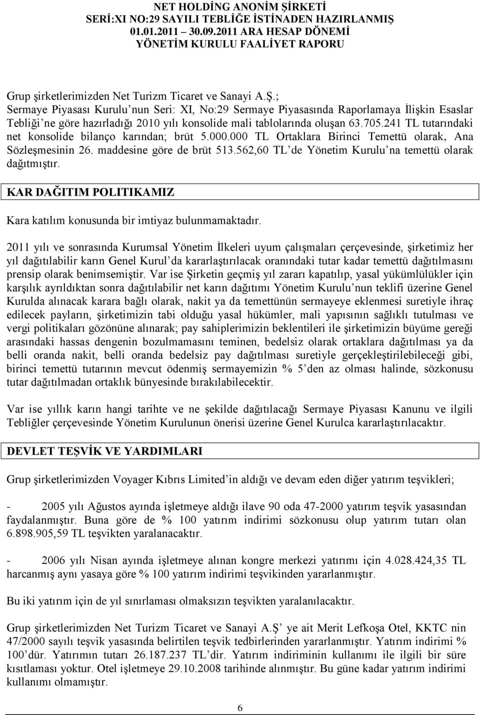 241 TL tutarındaki net konsolide bilanço karından; brüt 5.000.000 TL Ortaklara Birinci Temettü olarak, Ana SözleĢmesinin 26. maddesine göre de brüt 513.