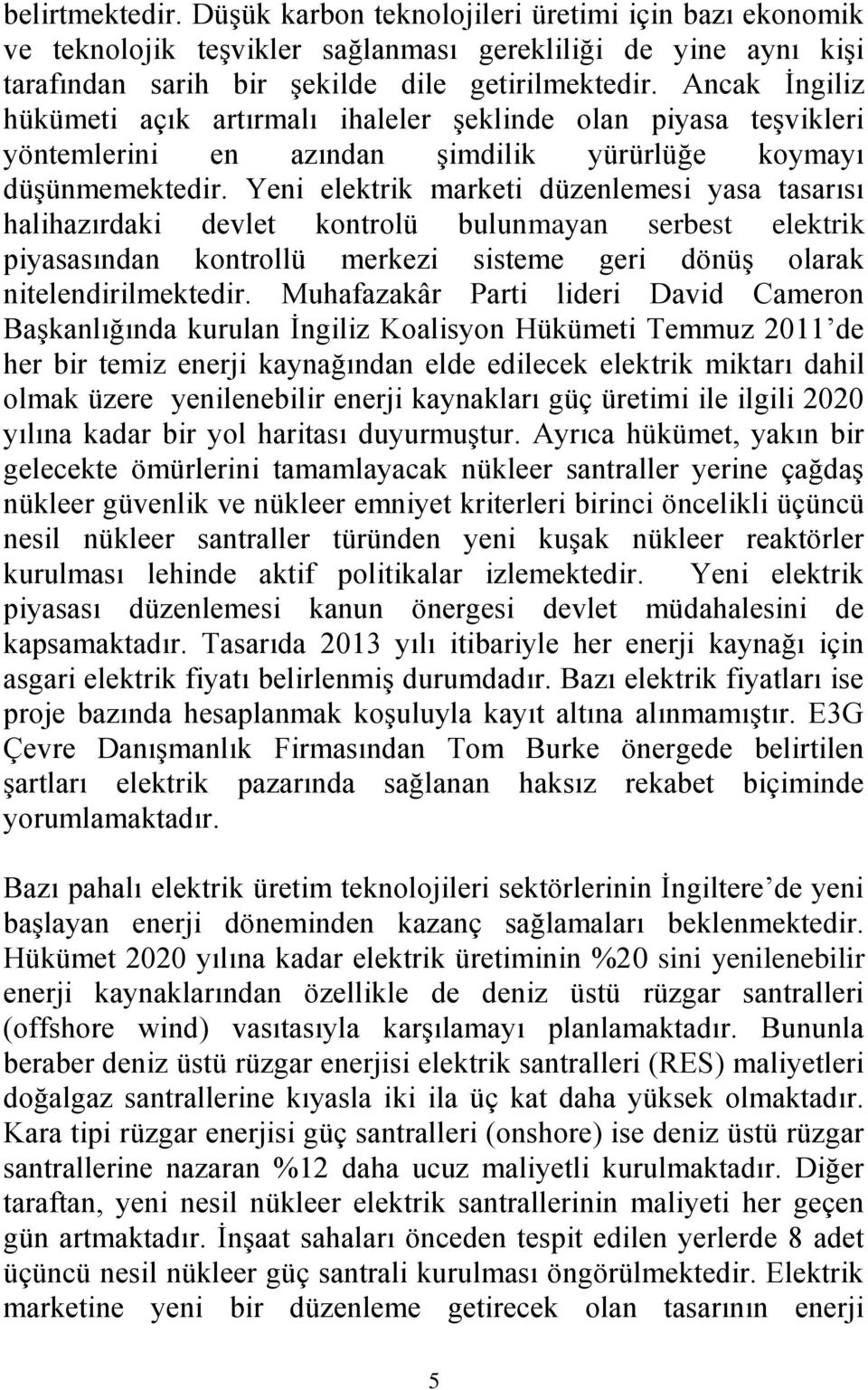 Yeni elektrik marketi düzenlemesi yasa tasarısı halihazırdaki devlet kontrolü bulunmayan serbest elektrik piyasasından kontrollü merkezi sisteme geri dönüş olarak nitelendirilmektedir.