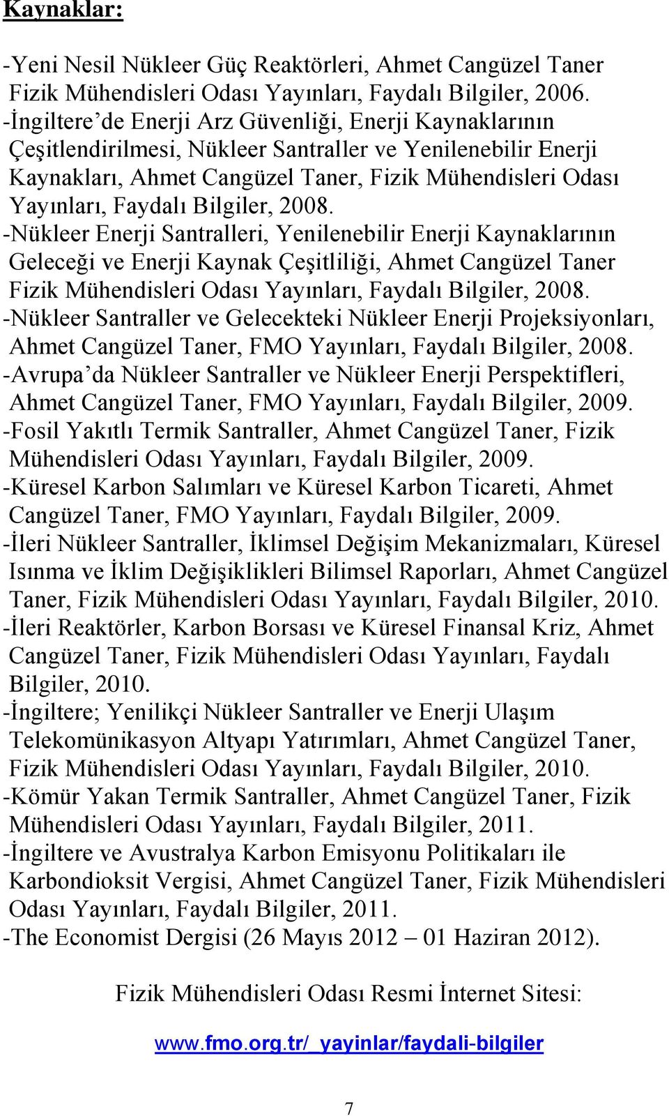 Bilgiler, 2008. -Nükleer Enerji Santralleri, Yenilenebilir Enerji Kaynaklarının Geleceği ve Enerji Kaynak Çeşitliliği, Ahmet Cangüzel Taner Fizik Mühendisleri Odası Yayınları, Faydalı Bilgiler, 2008.