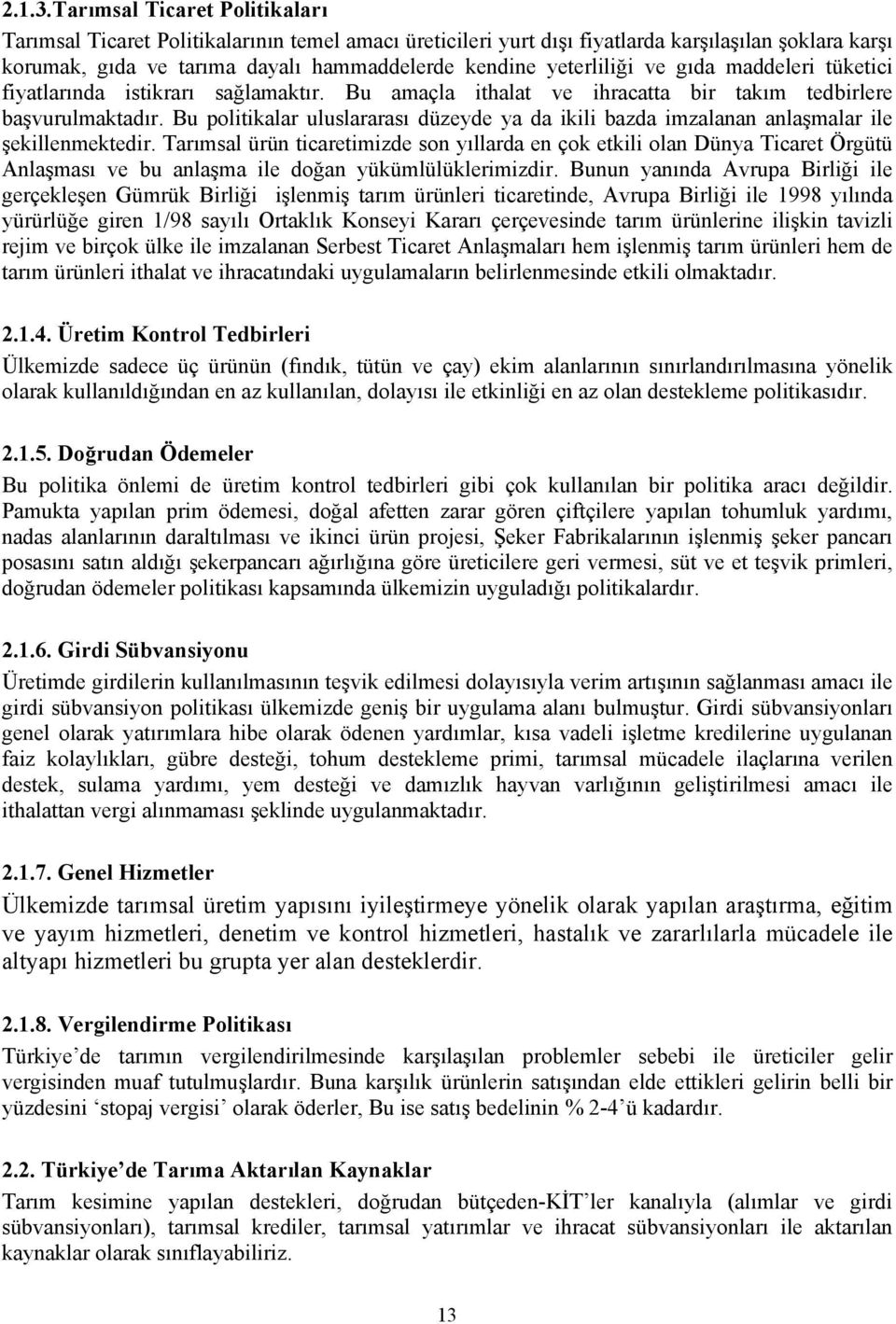 ve gıda maddeleri tüketici fiyatlarında istikrarı sağlamaktır. Bu amaçla ithalat ve ihracatta bir takım tedbirlere başvurulmaktadır.