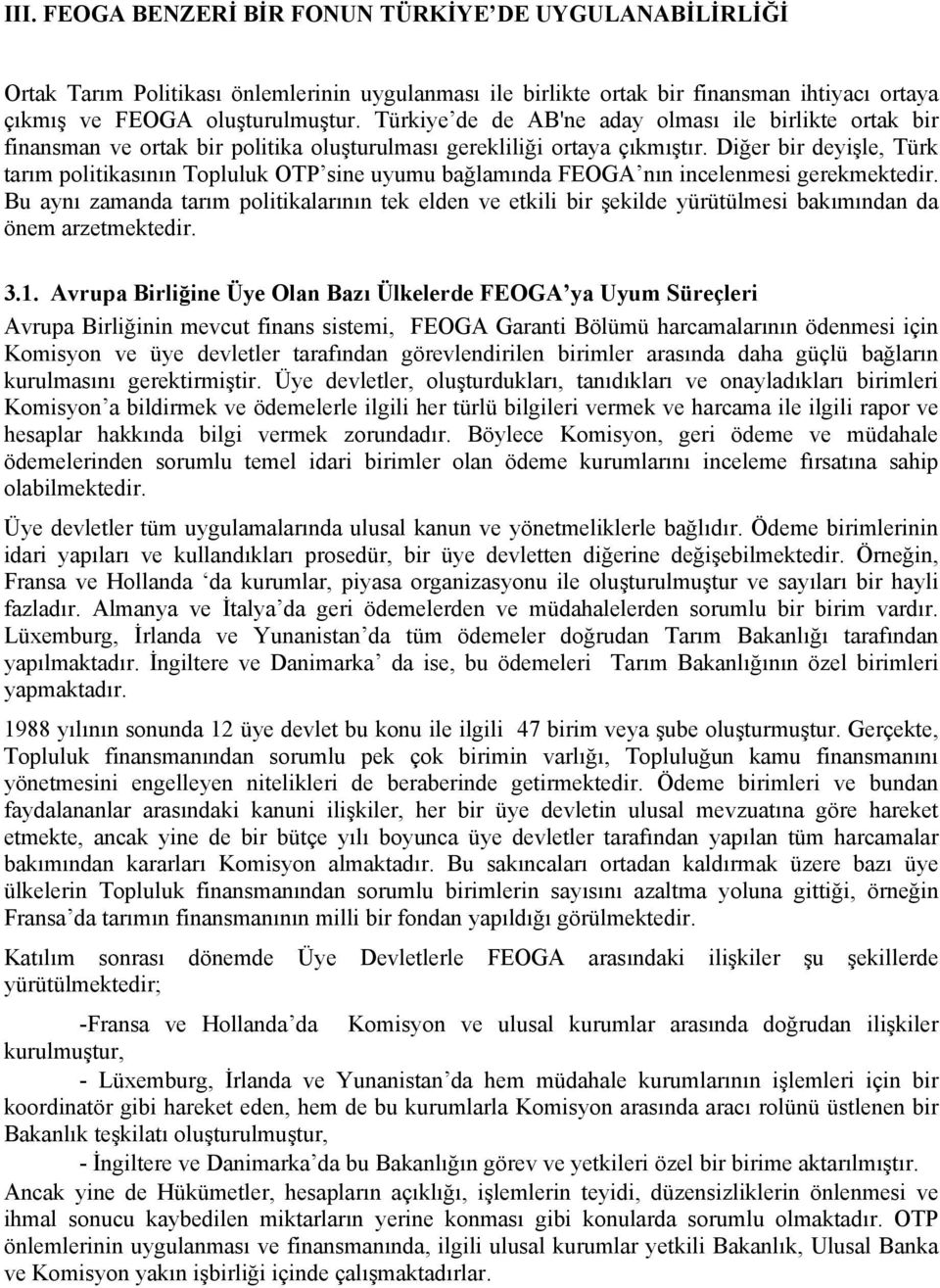 Diğer bir deyişle, Türk tarım politikasının Topluluk OTP sine uyumu bağlamında FEOGA nın incelenmesi gerekmektedir.