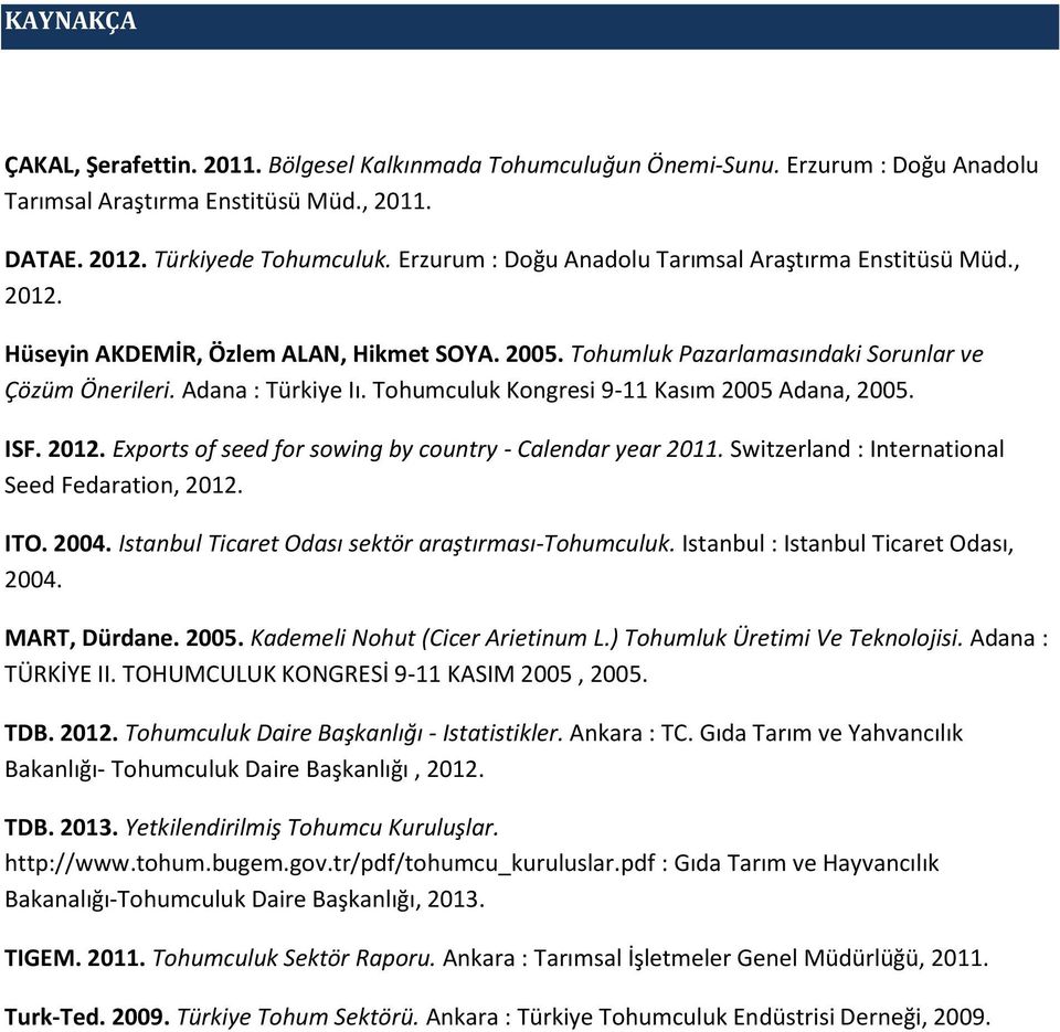 Tohumculuk Kongresi 9-11 Kasım 2005 Adana, 2005. ISF. 2012. Exports of seed for sowing by country - Calendar year 2011. Switzerland : International Seed Fedaration, 2012. ITO. 2004.