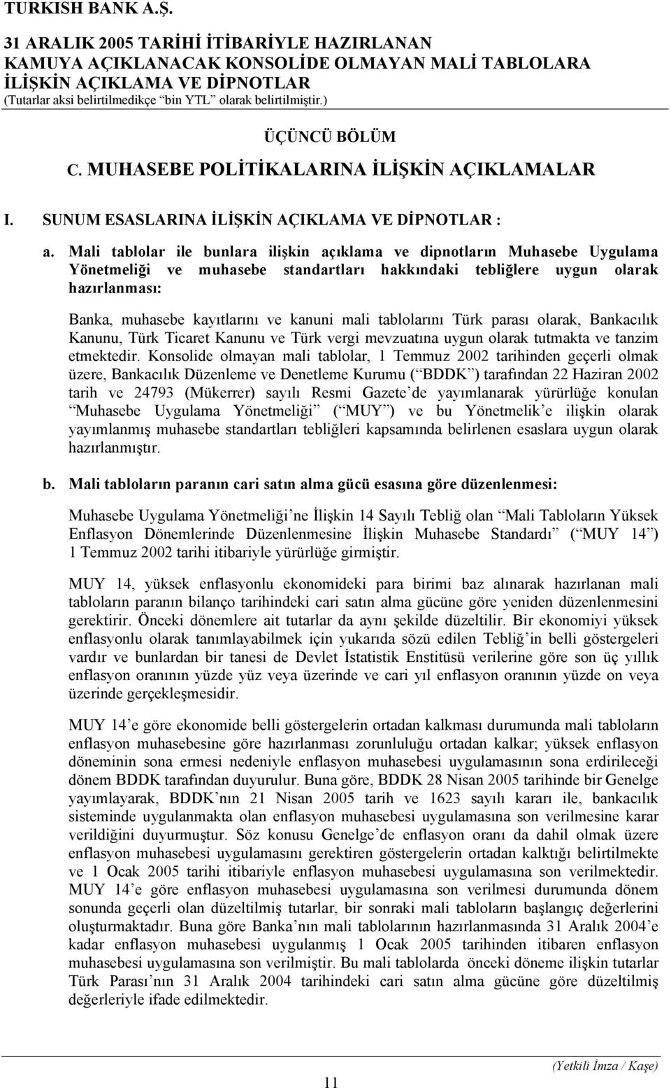 mali tablolarını Türk parası olarak, Bankacılık Kanunu, Türk Ticaret Kanunu ve Türk vergi mevzuatına uygun olarak tutmakta ve tanzim etmektedir.