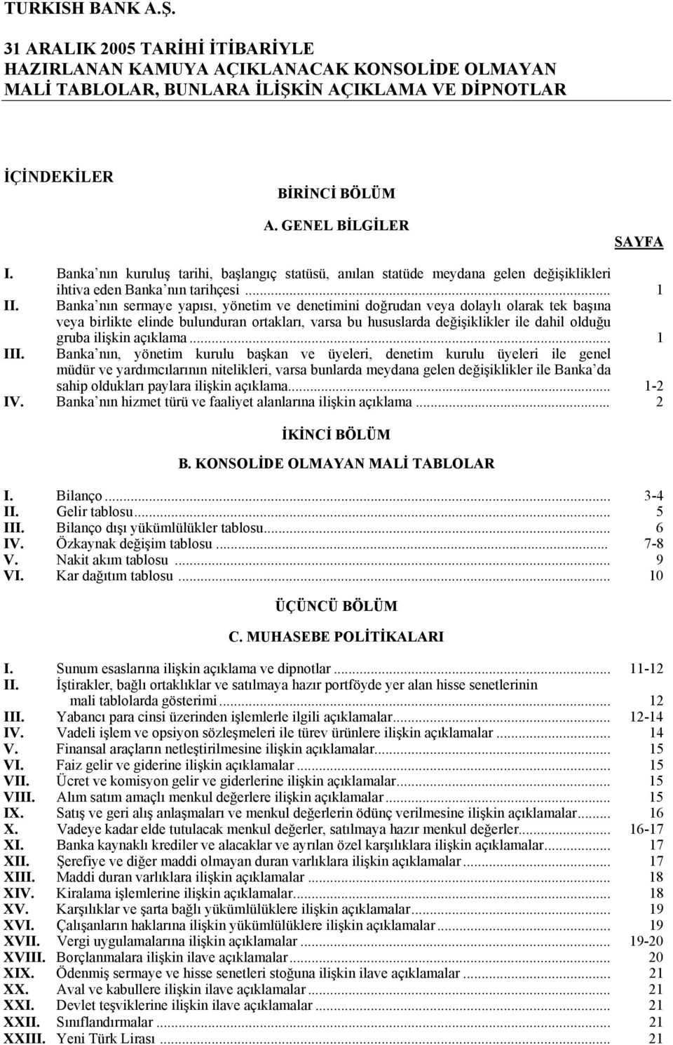 Banka nın sermaye yapısı, yönetim ve denetimini doğrudan veya dolaylı olarak tek başına veya birlikte elinde bulunduran ortakları, varsa bu hususlarda değişiklikler ile dahil olduğu gruba ilişkin