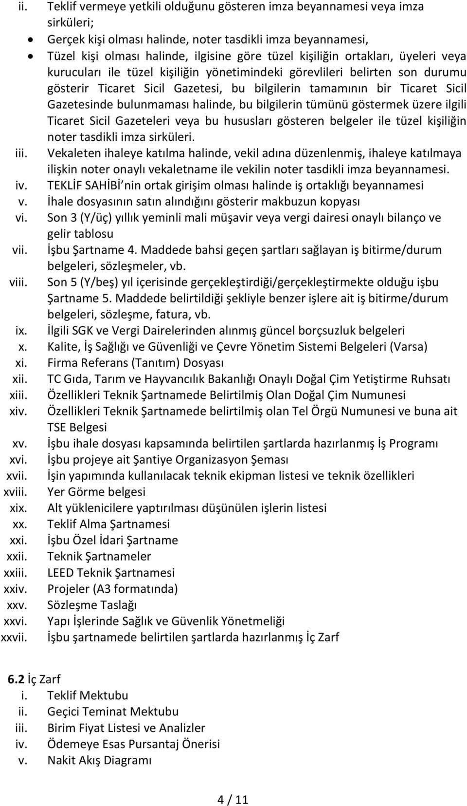 bulunmaması halinde, bu bilgilerin tümünü göstermek üzere ilgili Ticaret Sicil Gazeteleri veya bu hususları gösteren belgeler ile tüzel kişiliğin noter tasdikli imza sirküleri. iii.