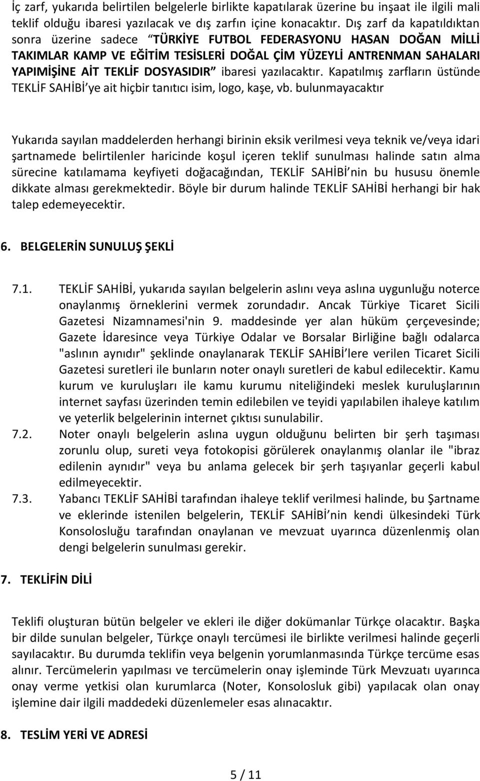 ibaresi yazılacaktır. Kapatılmış zarfların üstünde TEKLİF SAHİBİ ye ait hiçbir tanıtıcı isim, logo, kaşe, vb.