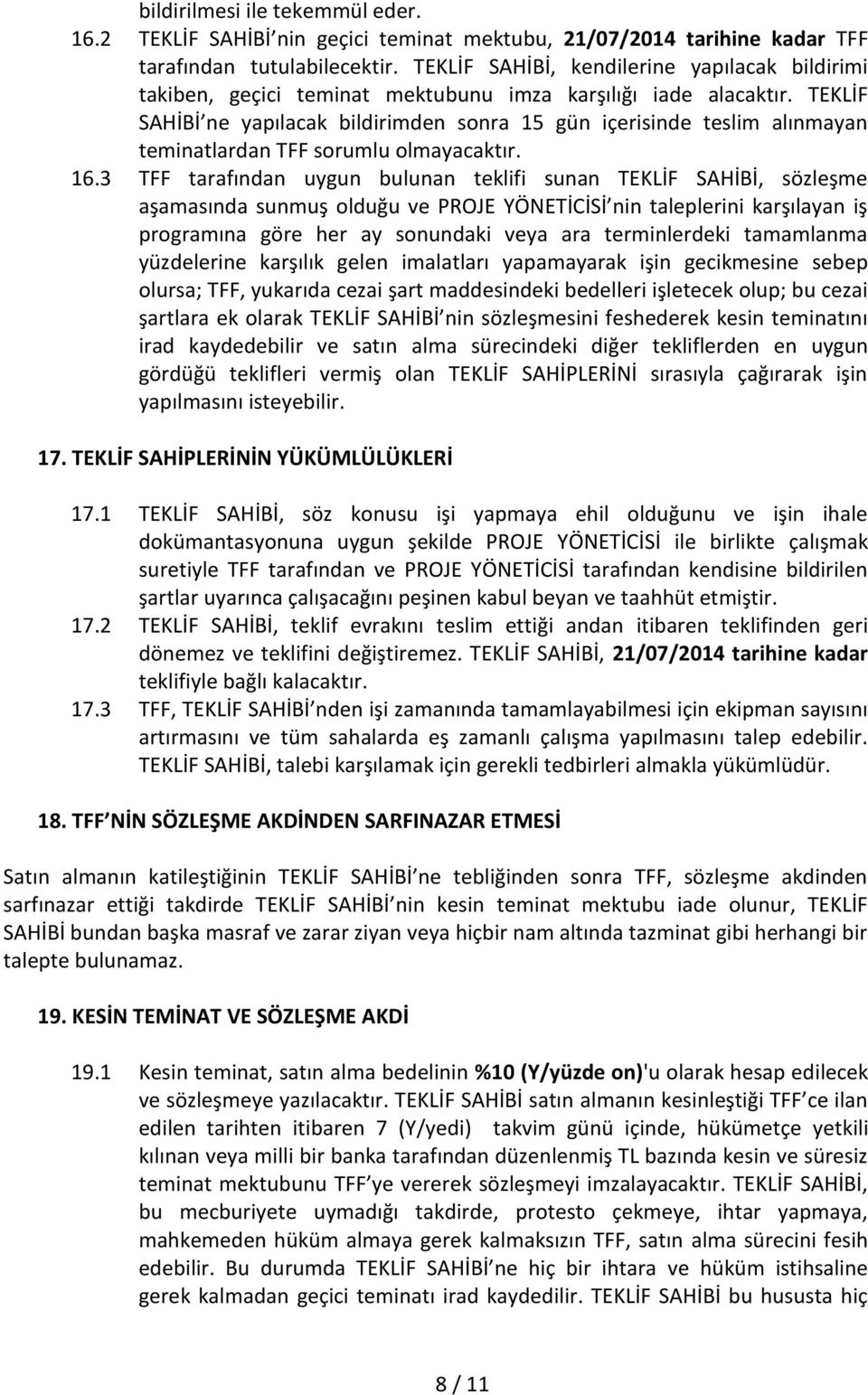 TEKLİF SAHİBİ ne yapılacak bildirimden sonra 15 gün içerisinde teslim alınmayan teminatlardan TFF sorumlu olmayacaktır. 16.