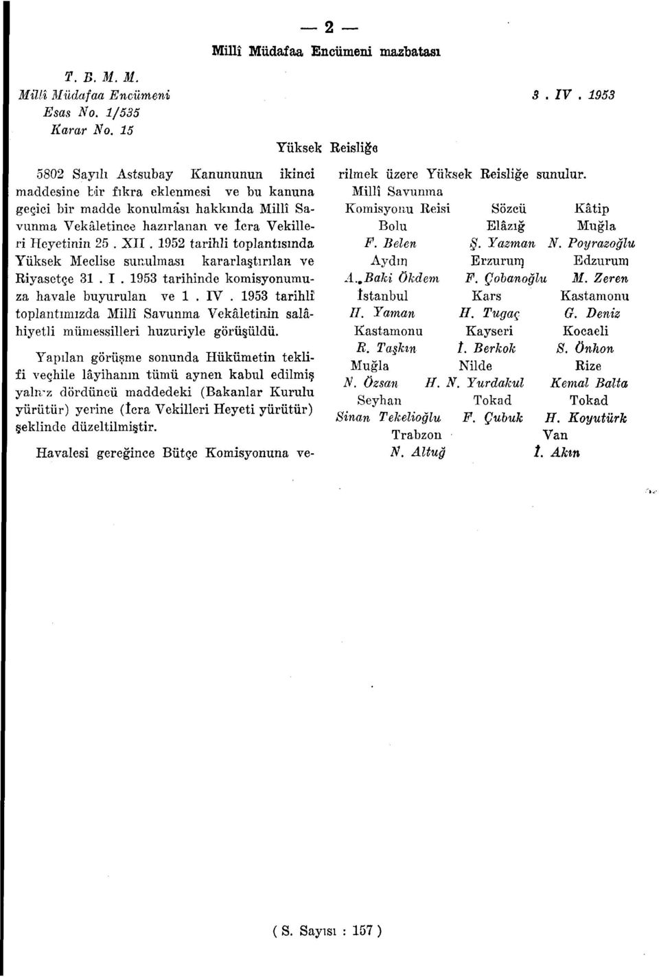 1952 tarihli toplantısında Yüksek Meclise sunulması kararlaştırılan ve Riyasetçe 31. I. 1953 tarihinde komisyonumuza havale buyurulan ve 1. IV.