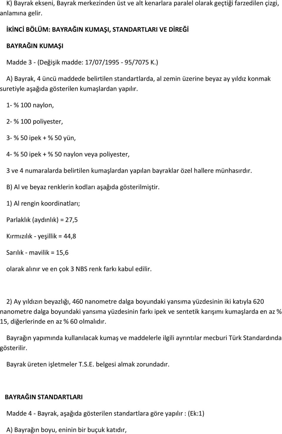 ) A) Bayrak, 4 üncü maddede belirtilen standartlarda, al zemin üzerine beyaz ay yıldız konmak suretiyle aşağıda gösterilen kumaşlardan yapılır.