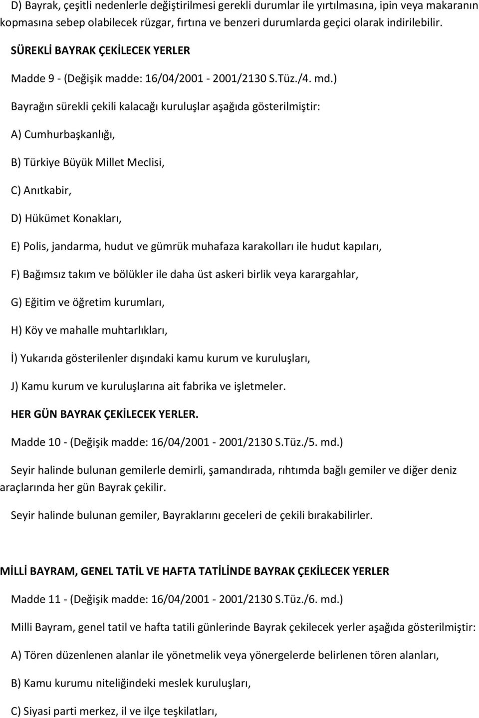 ) Bayrağın sürekli çekili kalacağı kuruluşlar aşağıda gösterilmiştir: A) Cumhurbaşkanlığı, B) Türkiye Büyük Millet Meclisi, C) Anıtkabir, D) Hükümet Konakları, E) Polis, jandarma, hudut ve gümrük