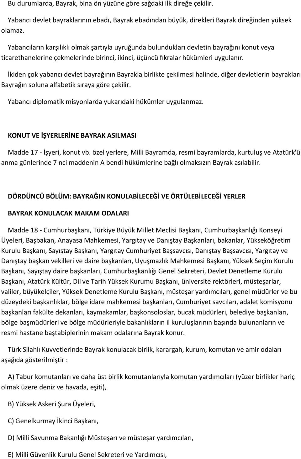 İkiden çok yabancı devlet bayrağının Bayrakla birlikte çekilmesi halinde, diğer devletlerin bayrakları Bayrağın soluna alfabetik sıraya göre çekilir.