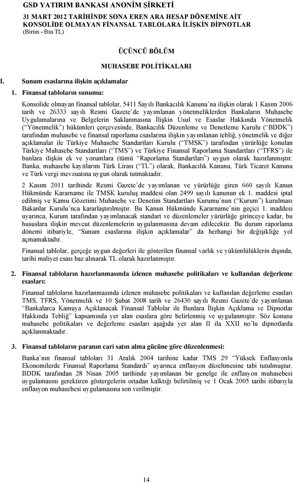 Bankaların Muhasebe Uygulamalarına ve Belgelerin Saklanmasına İlişkin Usul ve Esaslar Hakkında Yönetmelik ( Yönetmelik ) hükümleri çerçevesinde, Bankacılık Düzenleme ve Denetleme Kurulu ( BDDK )