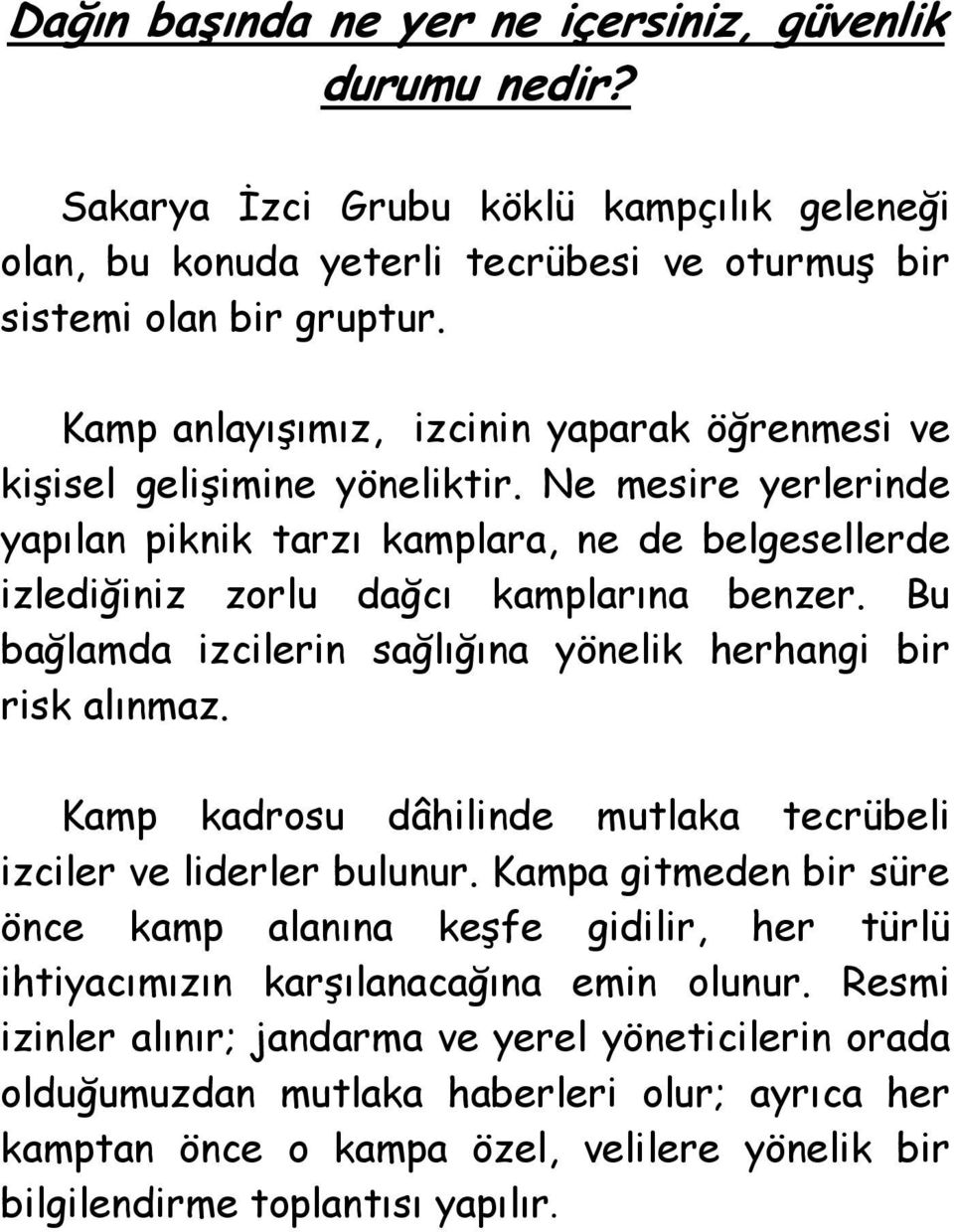 Bu bağlamda izcilerin sağlığına yönelik herhangi bir risk alınmaz. Kamp kadrosu dâhilinde mutlaka tecrübeli izciler ve liderler bulunur.