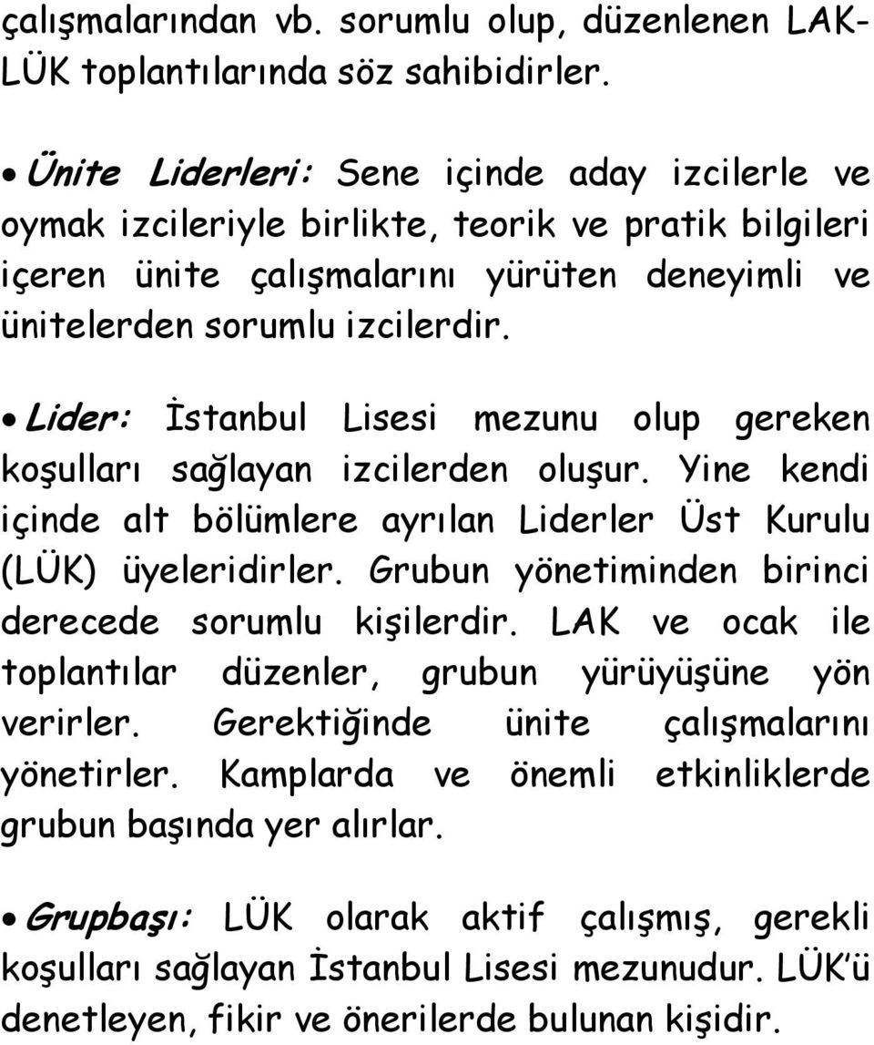 Lider: İstanbul Lisesi mezunu olup gereken koşulları sağlayan izcilerden oluşur. Yine kendi içinde alt bölümlere ayrılan Liderler Üst Kurulu (LÜK) üyeleridirler.