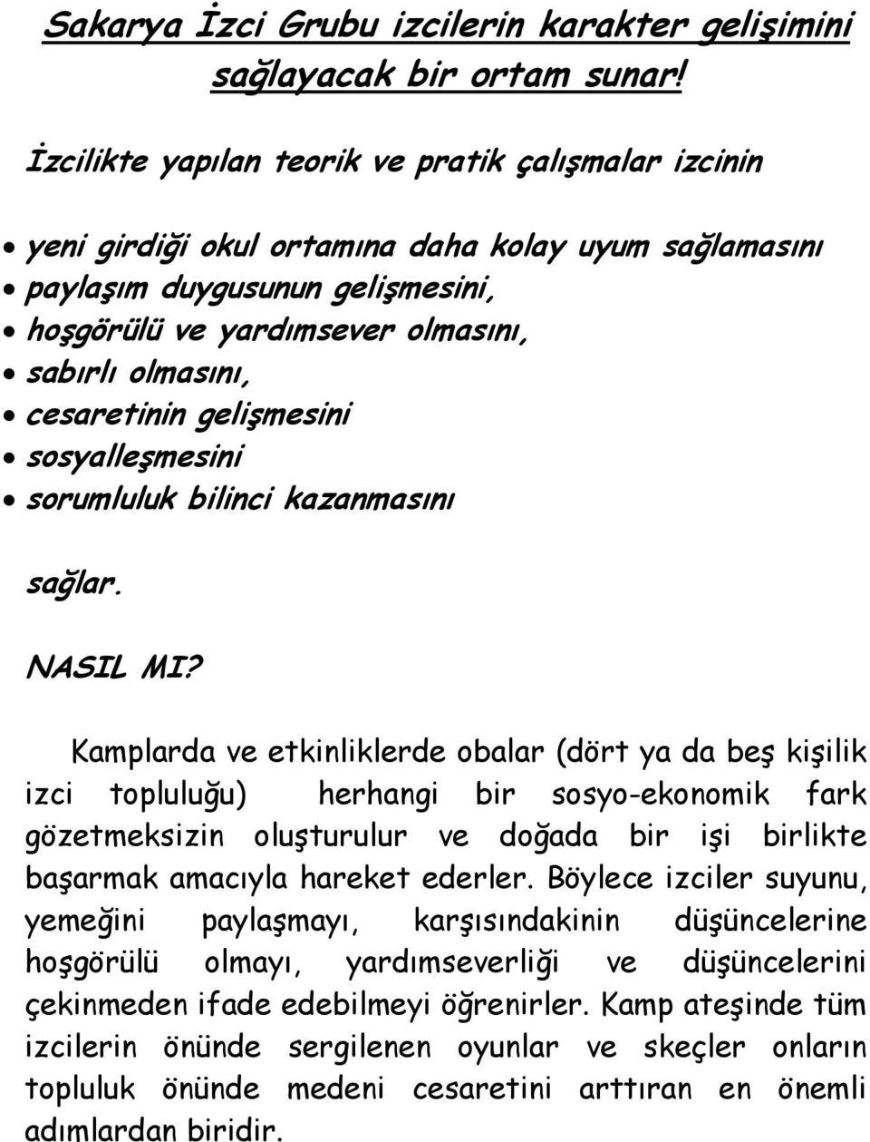 cesaretinin gelişmesini sosyalleşmesini sorumluluk bilinci kazanmasını sağlar. NASIL MI?