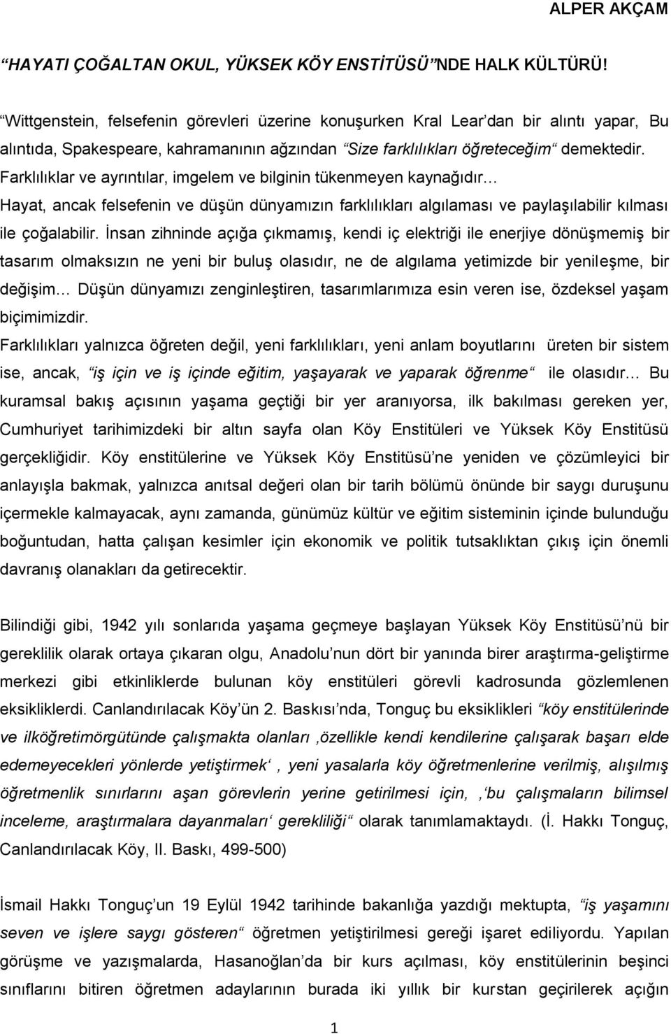 Farklılıklar ve ayrıntılar, imgelem ve bilginin tükenmeyen kaynağıdır Hayat, ancak felsefenin ve düşün dünyamızın farklılıkları algılaması ve paylaşılabilir kılması ile çoğalabilir.