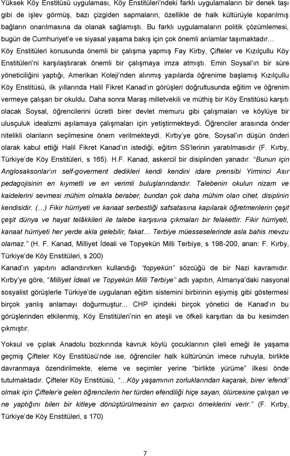 Bu farklı uygulamaların politik çözümlemesi, bugün de Cumhuriyet e ve siyasal yaşama bakış için çok önemli anlamlar taşımaktadır Köy Enstitüleri konusunda önemli bir çalışma yapmış Fay Kirby,