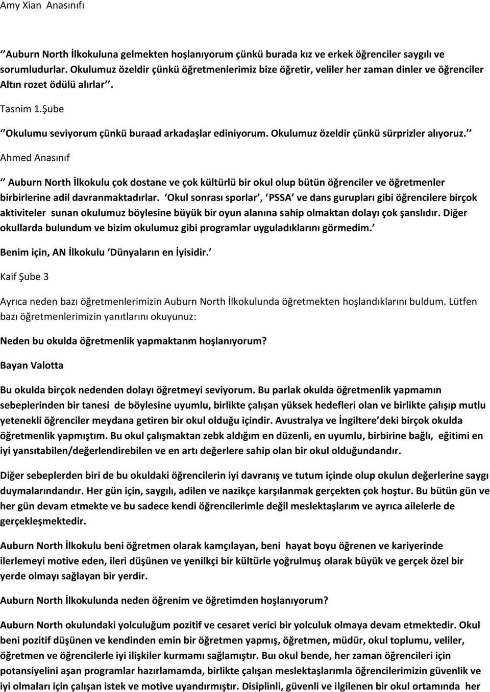 Okulumuz özeldir çünkü sürprizler alıyoruz. Ahmed Anasınıf Auburn North İlkokulu çok dostane ve çok kültürlü bir okul olup bütün öğrenciler ve öğretmenler birbirlerine adil davranmaktadırlar.