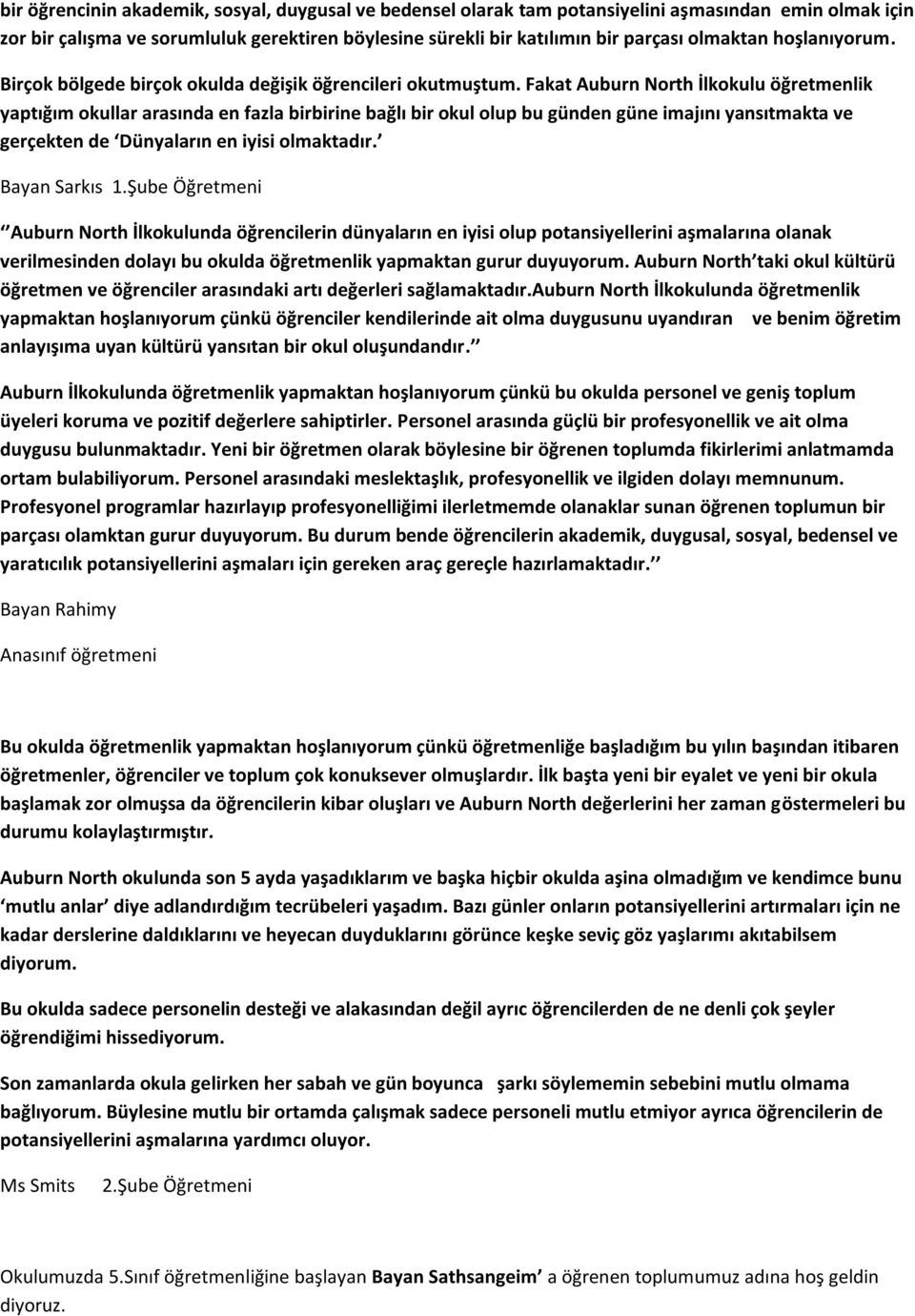 Fakat Auburn North İlkokulu öğretmenlik yaptığım okullar arasında en fazla birbirine bağlı bir okul olup bu günden güne imajını yansıtmakta ve gerçekten de Dünyaların en iyisi olmaktadır.