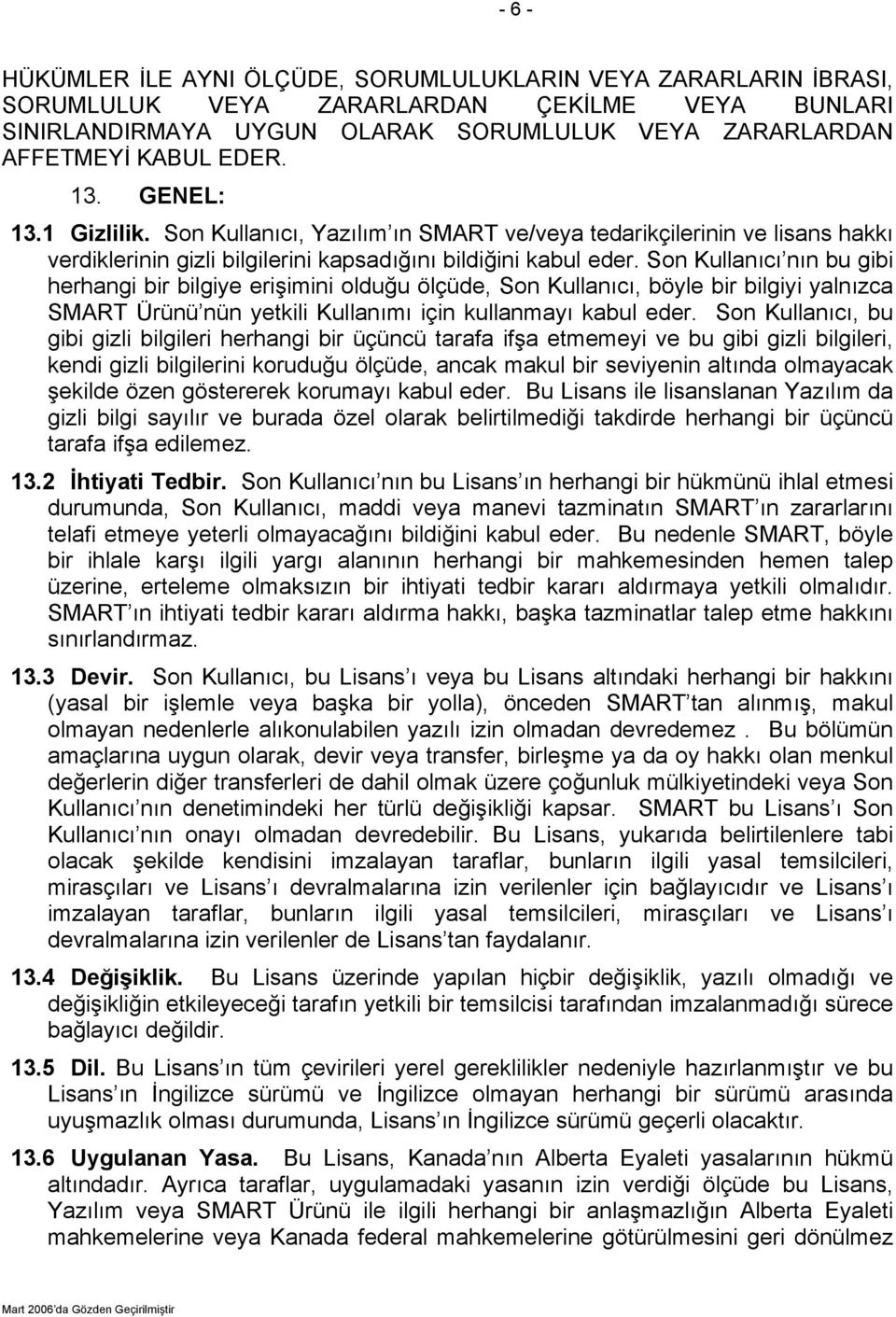 Son Kullanıcı nın bu gibi herhangi bir bilgiye erişimini olduğu ölçüde, Son Kullanıcı, böyle bir bilgiyi yalnızca SMART Ürünü nün yetkili Kullanımı için kullanmayı kabul eder.