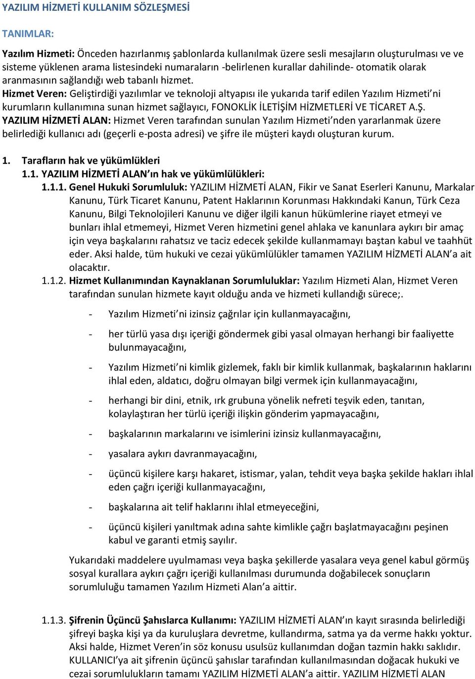 Hizmet Veren: Geliştirdiği yazılımlar ve teknoloji altyapısı ile yukarıda tarif edilen Yazılım Hizmeti ni kurumların kullanımına sunan hizmet sağlayıcı, FONOKLİK İLETİŞİ