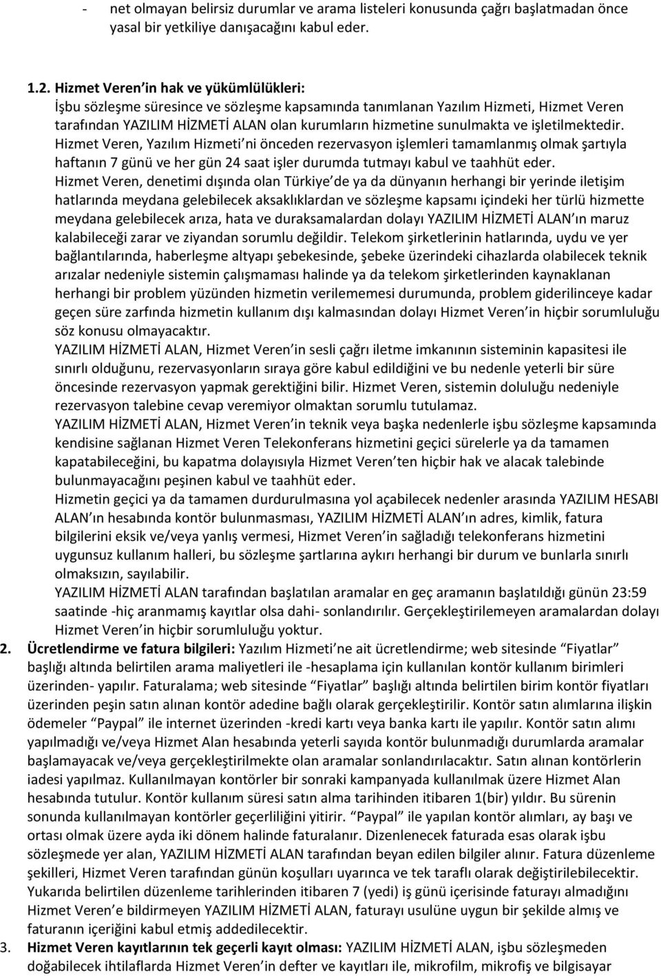 işletilmektedir. Hizmet Veren, Yazılım Hizmeti ni önceden rezervasyon işlemleri tamamlanmış olmak şartıyla haftanın 7 günü ve her gün 24 saat işler durumda tutmayı kabul ve taahhüt eder.