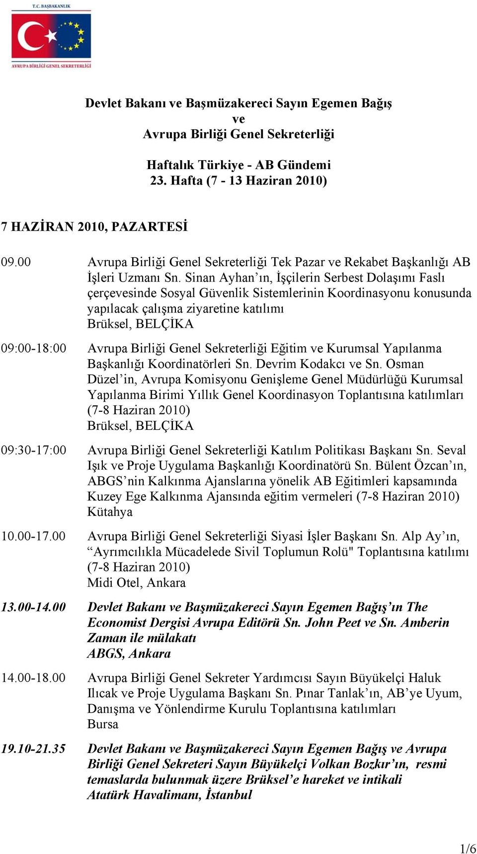 Sinan Ayhan ın, İşçilerin Serbest Dolaşımı Faslı çerçevesinde Sosyal Güvenlik Sistemlerinin Koordinasyonu konusunda yapılacak çalışma ziyaretine katılımı 09:00-18:00 Avrupa Birliği Genel Sekreterliği