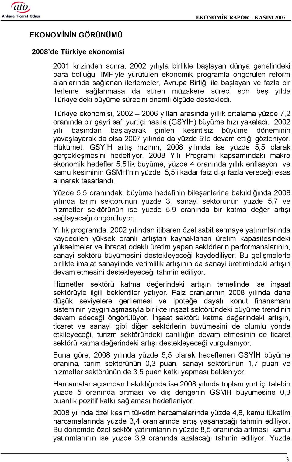 Türkiye ekonomisi, 2002 2006 yõllarõ arasõnda yõllõk ortalama yüzde 7,2 oranõnda bir gayri safi yurtiçi hasõla (GSYİH) büyüme hõzõ yakaladõ.