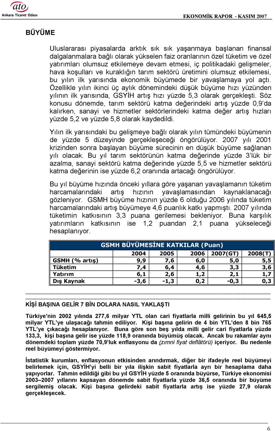 Özellikle yõlõn ikinci üç aylõk dönemindeki düşük büyüme hõzõ yüzünden yõlõnõn ilk yarõsõnda, GSYİH artõş hõzõ yüzde 5,3 olarak gerçekleşti.