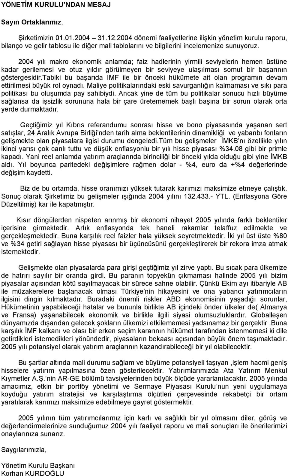 2004 yılı makro ekonomik anlamda; faiz hadlerinin yirmili seviyelerin hemen üstüne kadar gerilemesi ve otuz yıldır görülmeyen bir seviyeye ulaşılması somut bir başarının göstergesidir.