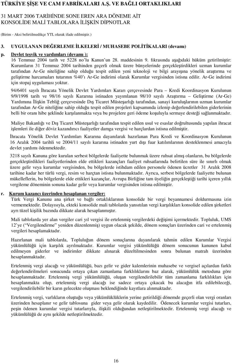 yeni teknoloji ve bilgi arayıına yönelik aratırma ve gelitirme harcamaları tutarının %40 ı Ar-Ge indirimi olarak Kurumlar vergisinden istisna edilir. Ar-Ge indirimi için stopaj uygulaması yoktur.