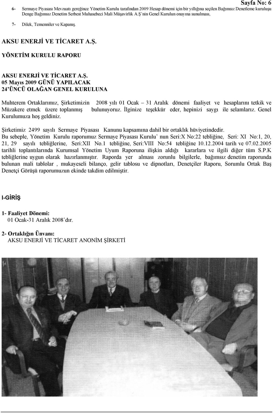 YÖNETİM KURULU RAPORU 05 Mayıs 2009 GÜNÜ YAPILACAK 24 ÜNCÜ OLAĞAN GENEL KURULUNA Muhterem Ortaklarımız, Şirketimizin 2008 yılı 01 Ocak 31 Aralık dönemi faaliyet ve hesaplarını tetkik ve Müzakere