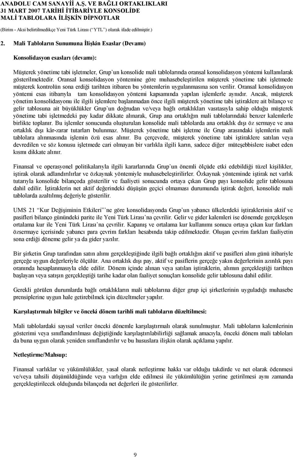 gösterilmektedir. Oransal konsolidasyon yöntemine göre muhasebeleştirilen müşterek yönetime tabi işletmede müşterek kontrolün sona erdiği tarihten itibaren bu yöntemlerin uygulanmasına son verilir.