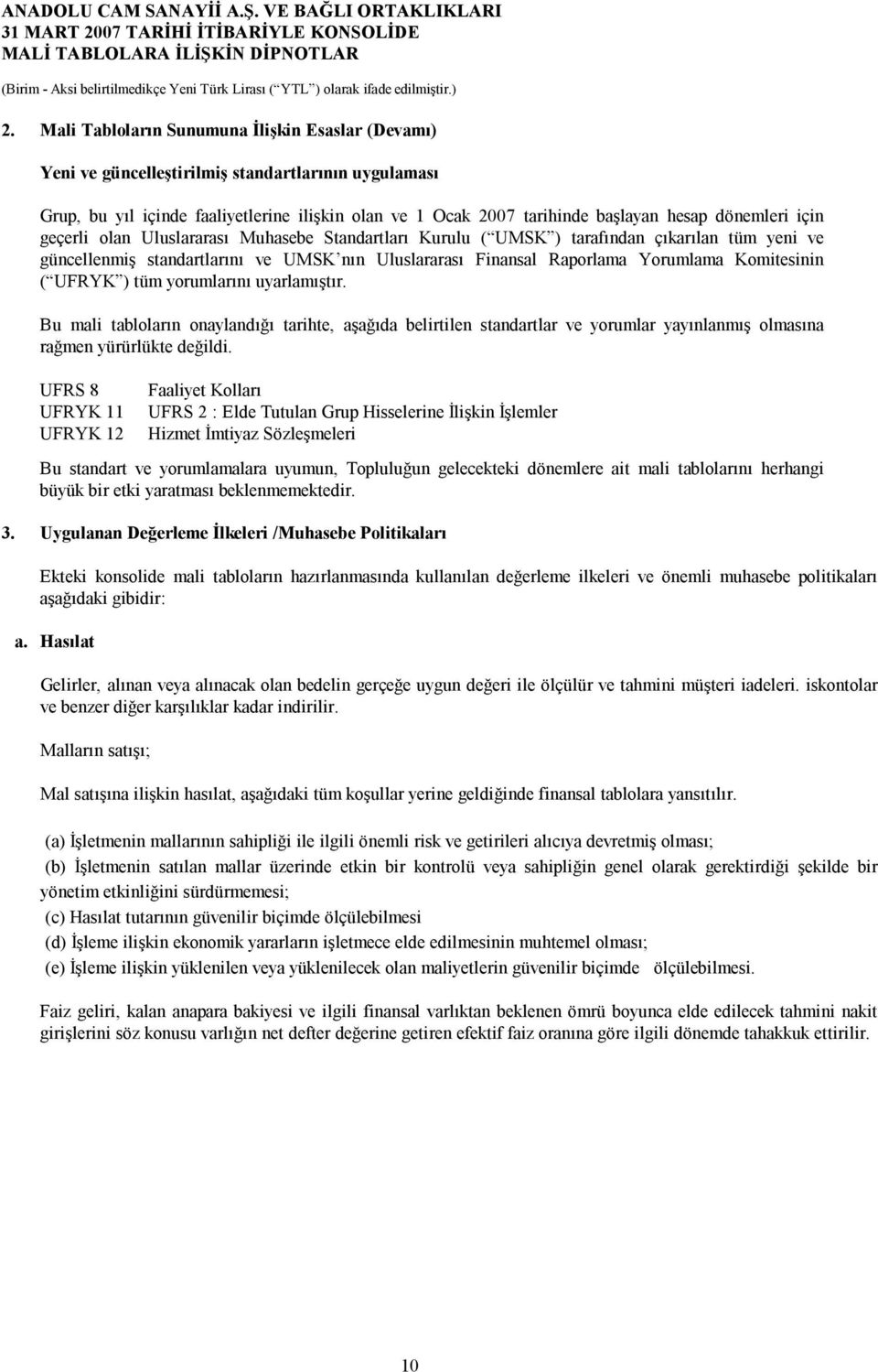 için geçerli olan Uluslararası Muhasebe Standartları Kurulu ( UMSK ) tarafından çıkarılan tüm yeni ve güncellenmiş standartlarını ve UMSK nın Uluslararası Finansal Raporlama Yorumlama Komitesinin (