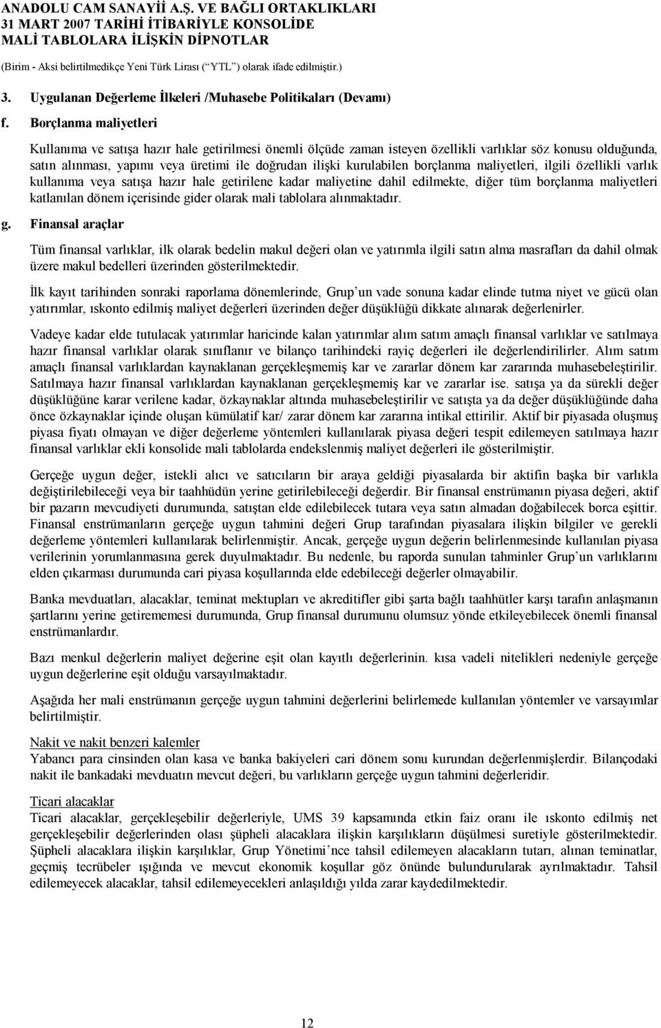 kurulabilen borçlanma maliyetleri, ilgili özellikli varlık kullanıma veya satışa hazır hale getirilene kadar maliyetine dahil edilmekte, diğer tüm borçlanma maliyetleri katlanılan dönem içerisinde