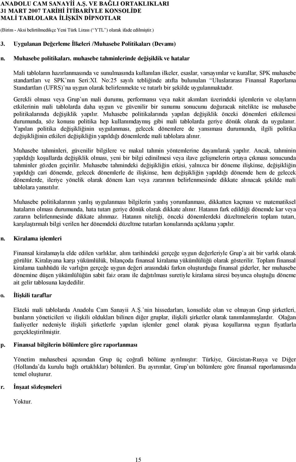 No:25 sayılı tebliğinde atıfta bulunulan Uluslararası Finansal Raporlama Standartları (UFRS) na uygun olarak belirlenmekte ve tutarlı bir şekilde uygulanmaktadır.