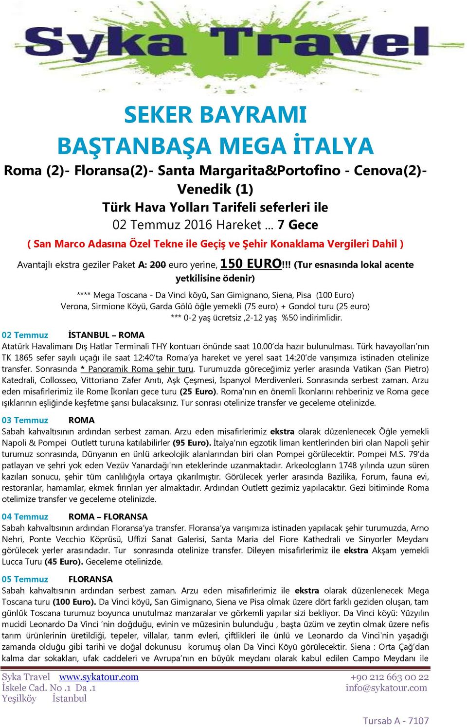 !! (Tur esnasında lokal acente yetkilisine ödenir) **** Mega Toscana - Da Vinci köyü, San Gimignano, Siena, Pisa (100 Euro) Verona, Sirmione Köyü, Garda Gölü öğle yemekli (75 euro) + Gondol turu (25