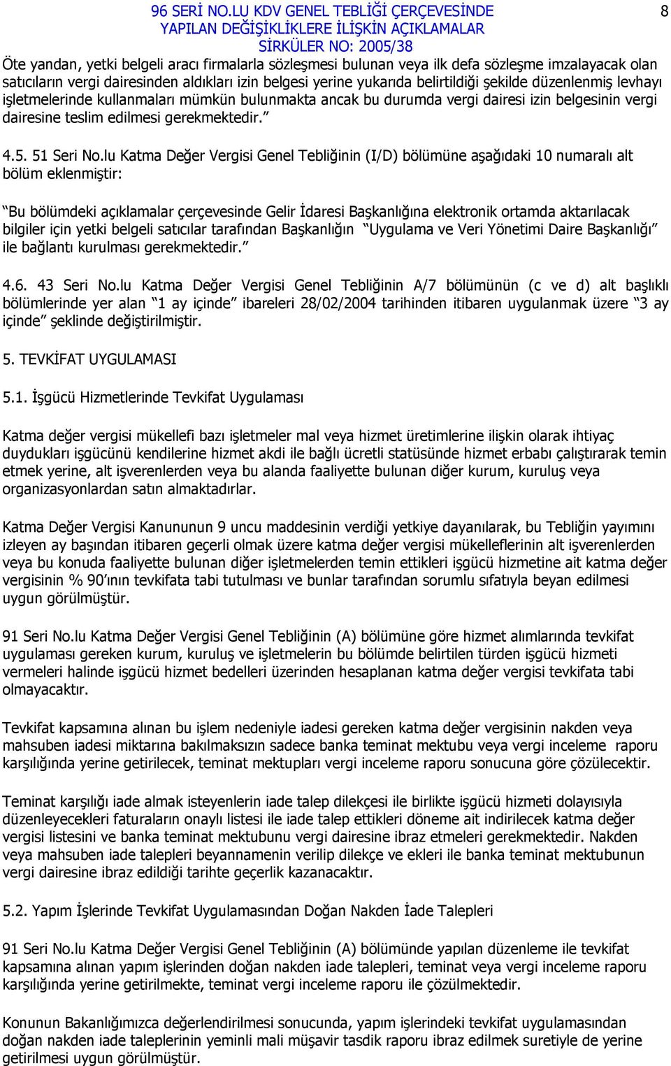 lu Katma Değer Vergisi Genel Tebliğinin (I/D) bölümüne aşağıdaki 10 numaralı alt bölüm eklenmiştir: Bu bölümdeki açıklamalar çerçevesinde Gelir İdaresi Başkanlığına elektronik ortamda aktarılacak