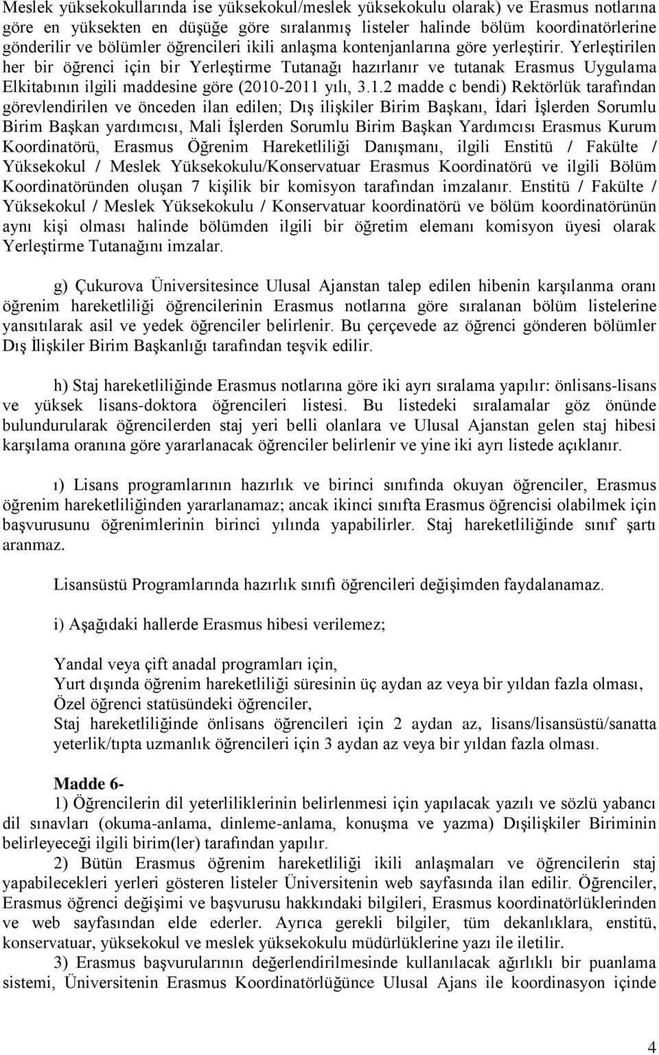 Yerleştirilen her bir öğrenci için bir Yerleştirme Tutanağı hazırlanır ve tutanak Erasmus Uygulama Elkitabının ilgili maddesine göre (2010