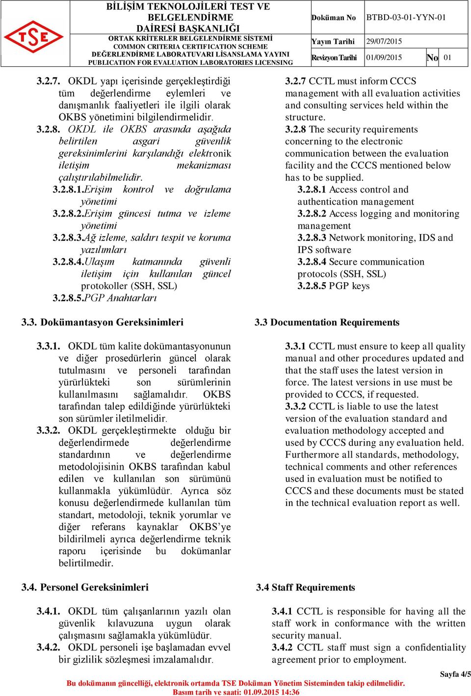 2.8.3.Ağ izleme, saldırı tespit ve koruma yazılımları 3.2.8.4.Ulaşım katmanında güvenli iletişim için kullanılan güncel protokoller (SSH, SSL) 3.2.8.5.PGP Anahtarları 3.3. Dokümantasyon Gereksinimleri 3.