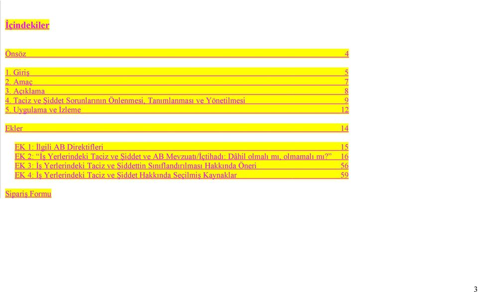 Uygulama ve İzleme 12 Ekler 14 EK 1: İlgili AB Direktifleri 15 EK 2: İş Yerlerindeki Taciz ve Şiddet ve AB