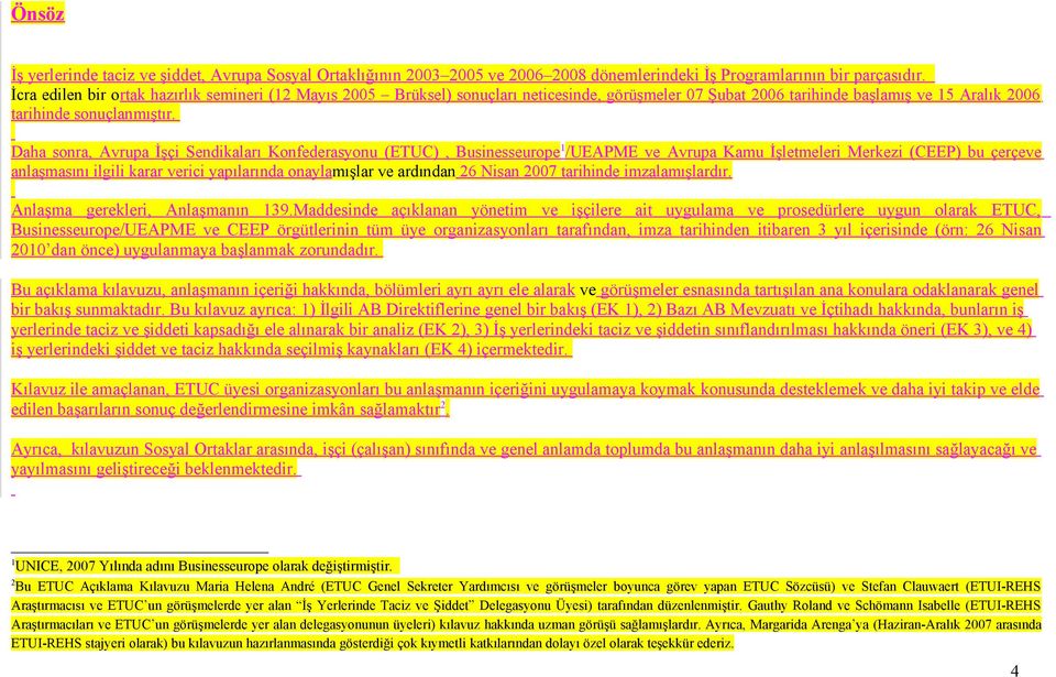 Daha sonra, Avrupa İşçi Sendikaları Konfederasyonu (ETUC), Businesseurope 1 /UEAPME ve Avrupa Kamu İşletmeleri Merkezi (CEEP) bu çerçeve anlaşmasını ilgili karar verici yapılarında onaylamışlar ve