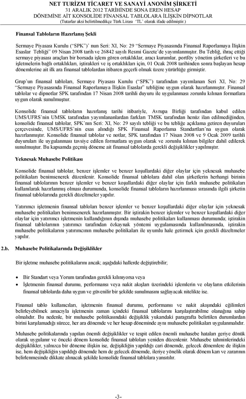 Bu Tebliğ, ihraç ettiği sermaye piyasası araçları bir borsada işlem gören ortaklıklar, aracı kurumlar, portföy yönetim şirketleri ve bu işletmelerin bağlı ortaklıkları, iştirakleri ve iş ortaklıkları