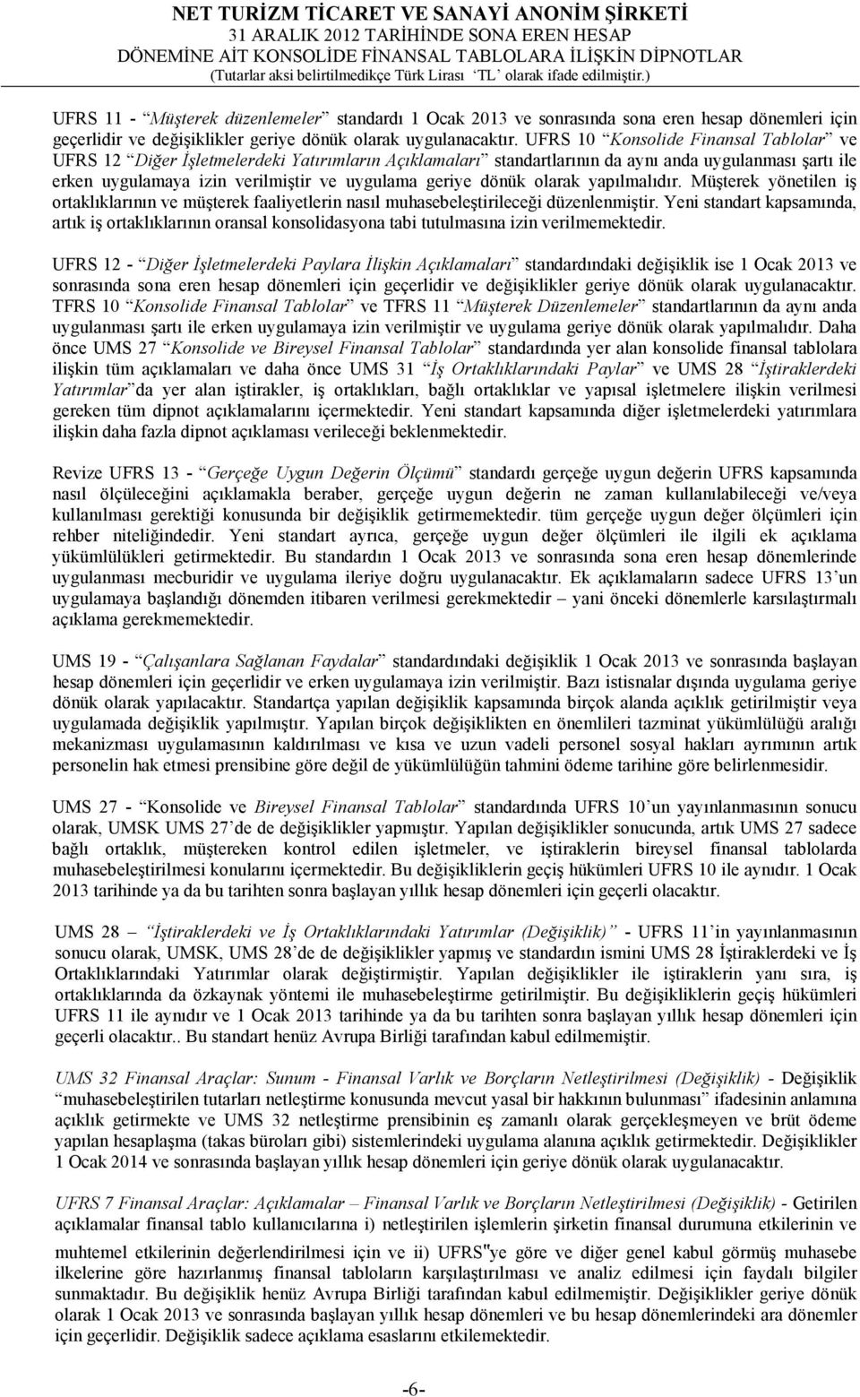 dönük olarak yapılmalıdır. Müşterek yönetilen iş ortaklıklarının ve müşterek faaliyetlerin nasıl muhasebeleştirileceği düzenlenmiştir.