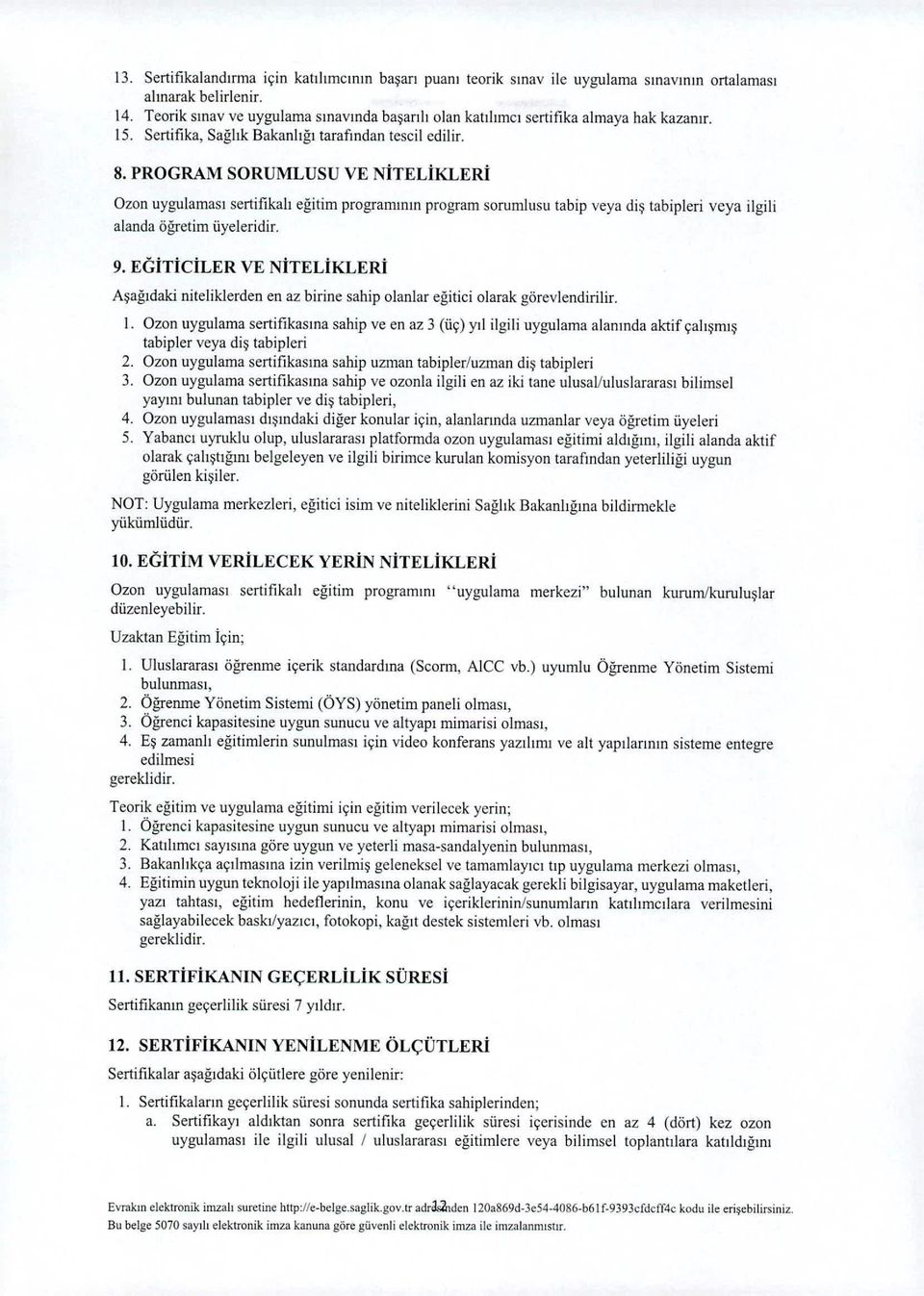 PROGRAM SORUMLUSU VE NİTELİKLERİ Ozon uygulaması sertifikalı eğitim programmın program sorumlusu tab ip veya diş tabipleri veya ilgili alanda öğretim üyeleridir. 9.