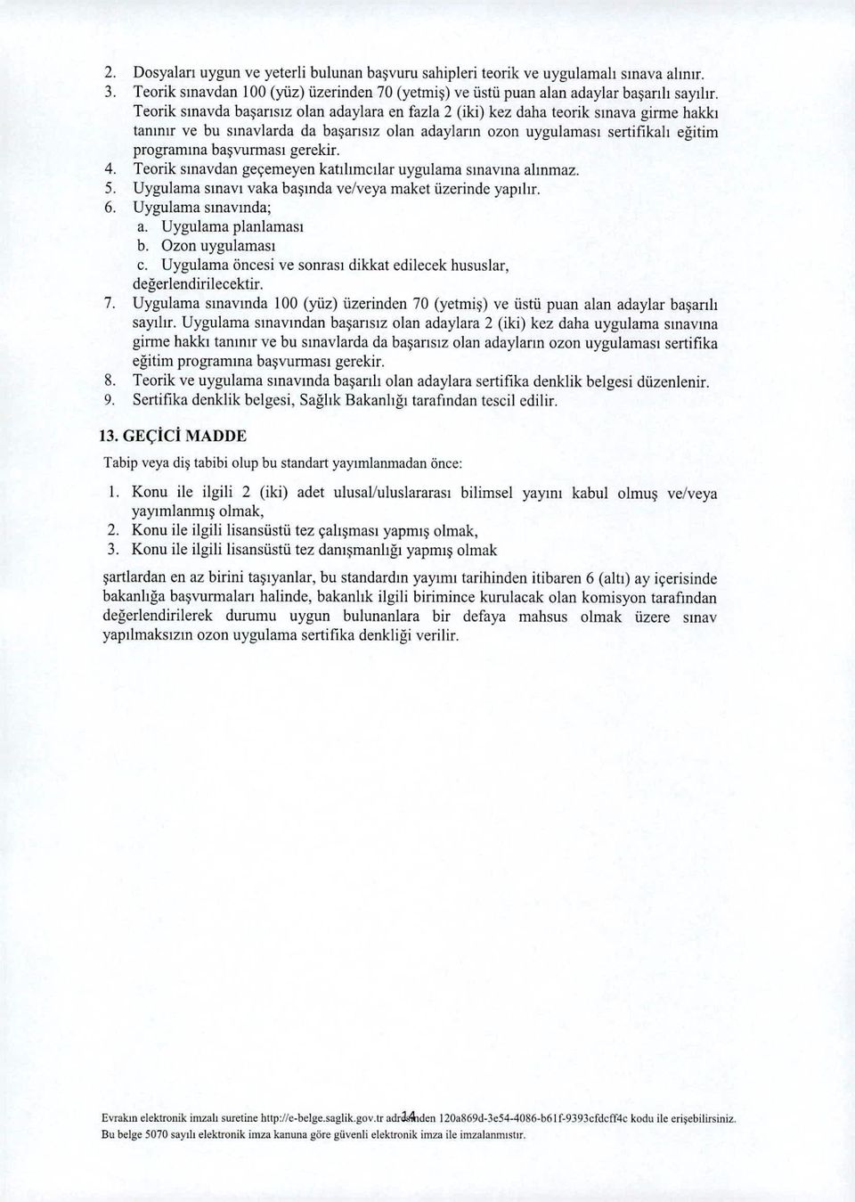 başvurınası gerekir. 4. Teorik sınavdan geçemeyen katılımcılar uygulama sınavına alınmaz. 5. Uygulama sınavı vaka başında ve/veya mak et üzerinde yapılır. 6. Uygulama sınavında; a.