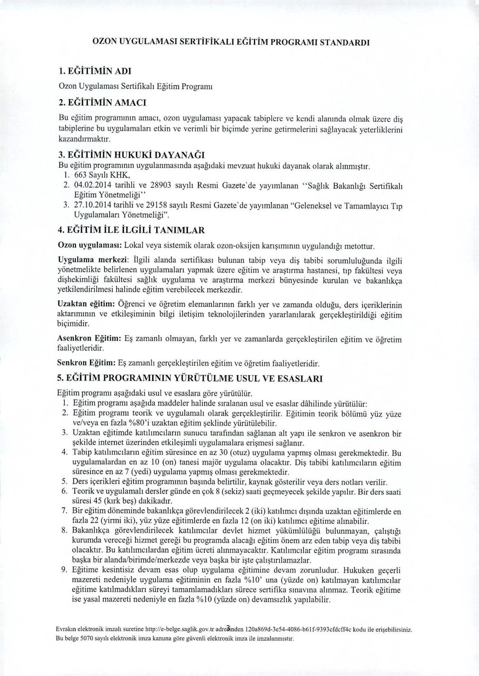 yeterlik!erini kazandıımaktır. 3. EGiTiMiN HUKUKİ DAYANAGI Bu eğitim programının uygulanmasında aşağıdaki mevzuat hukuki dayanak olarak alınmıştır. I. 663 Sayılı KHK, 2. 04.02.