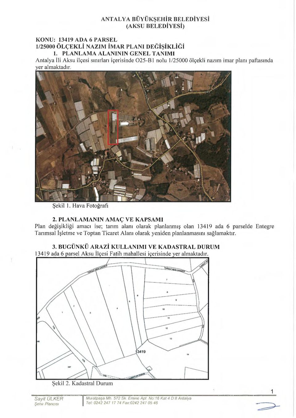 PLANLAMANIN AMAÇ VE KAPSAMI P lan değişikliği am acı ise; tarım alanı olarak p lan lan m ış olan 13419 ada 6 p arseld e E ntegre T arım sal İşletm e ve T o p tan T icaret A lanı o larak y en id en