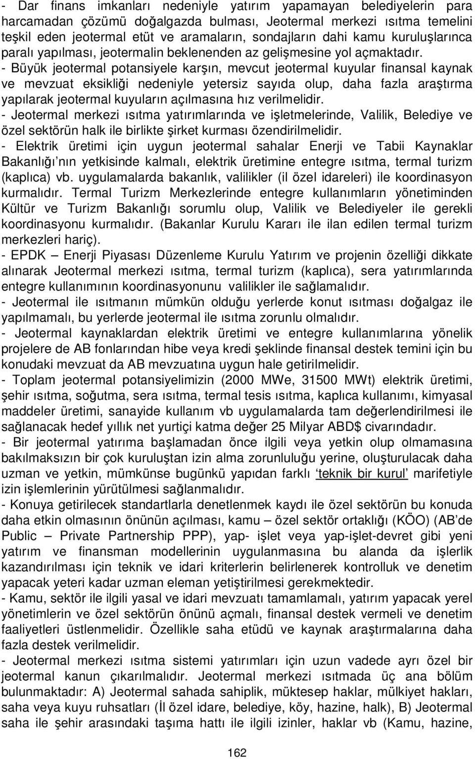 - Büyük jeotermal potansiyele karşın, mevcut jeotermal kuyular finansal kaynak ve mevzuat eksikliği nedeniyle yetersiz sayıda olup, daha fazla araştırma yapılarak jeotermal kuyuların açılmasına hız