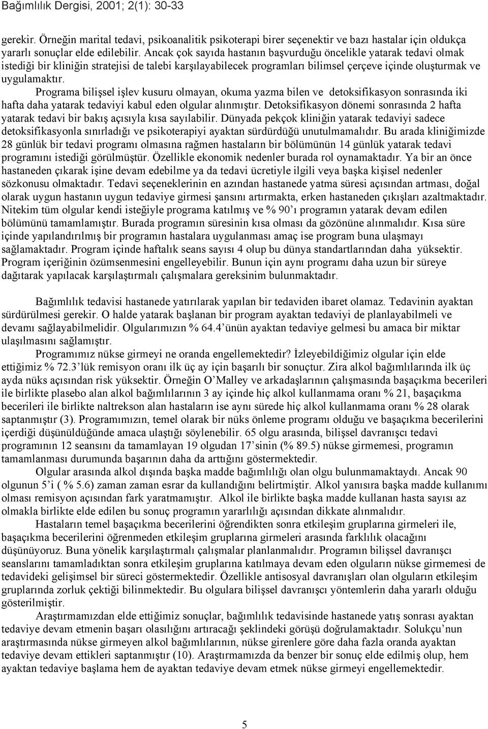 Programa bilişsel işlev kusuru olmayan, okuma yazma bilen ve detoksifikasyon sonrasında iki hafta daha yatarak tedaviyi kabul eden olgular alınmıştır.